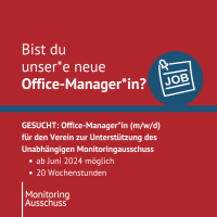 GESUCHT: Office-Manager*in (m/w/d) für den Verein zur Unterstützung des Unabhängigen Monitoringausschuss ab Juni 2024 möglich 20 Wochenstunden Bist du unser*e neue Office-Manager*in?