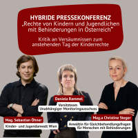 3 Personen mit Text „ÖGS-DOLMETSCHUNGUND HYBRIDPRESSEKONFERENZ„Rechte von Kindern und Jugendlichen mit Behinderungen in Österreich"19.11.2025, 10:00 UhrPresseclub Concordia und via ZoomKritik an Versäumnissen zum anstehenden Tag der KinderrechteDaniela RammelVorsitzteamUnabhängiger MonitoringausschussMag. Sebastian ÖhnerKinder- und Jugendanwalt WienMag.a Christine StegerAnwältin für Gleichbehandlungsfragen für Menschen mit Behinderungen“