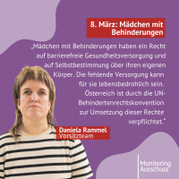 Frau mit Vokuhila und Zitat: „Mädchen mit Behinderungen haben ein Recht auf barrierefreie Gesundheitsversorgung und auf Selbstbestimmungüber ihren eigenen Körper.Die fehlende Versorgung kann für sie lebensbedrohlich sein.Österreich ist durch die UN-Behindertenrechtskonvention zur Umsetzung dieser Rechteverpflichtet."Daniela RammelVorsitzteamMonitoringausschuss